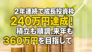 ２年連続で成長投資枠240万円達成！積立も順調、来年も360万円を目指して