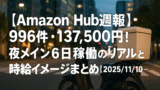 【Amazon Hub週報】996件・137,500円！夜メイン6日稼働のリアルと時給イメージまとめ【2025/11/10〜11/16】